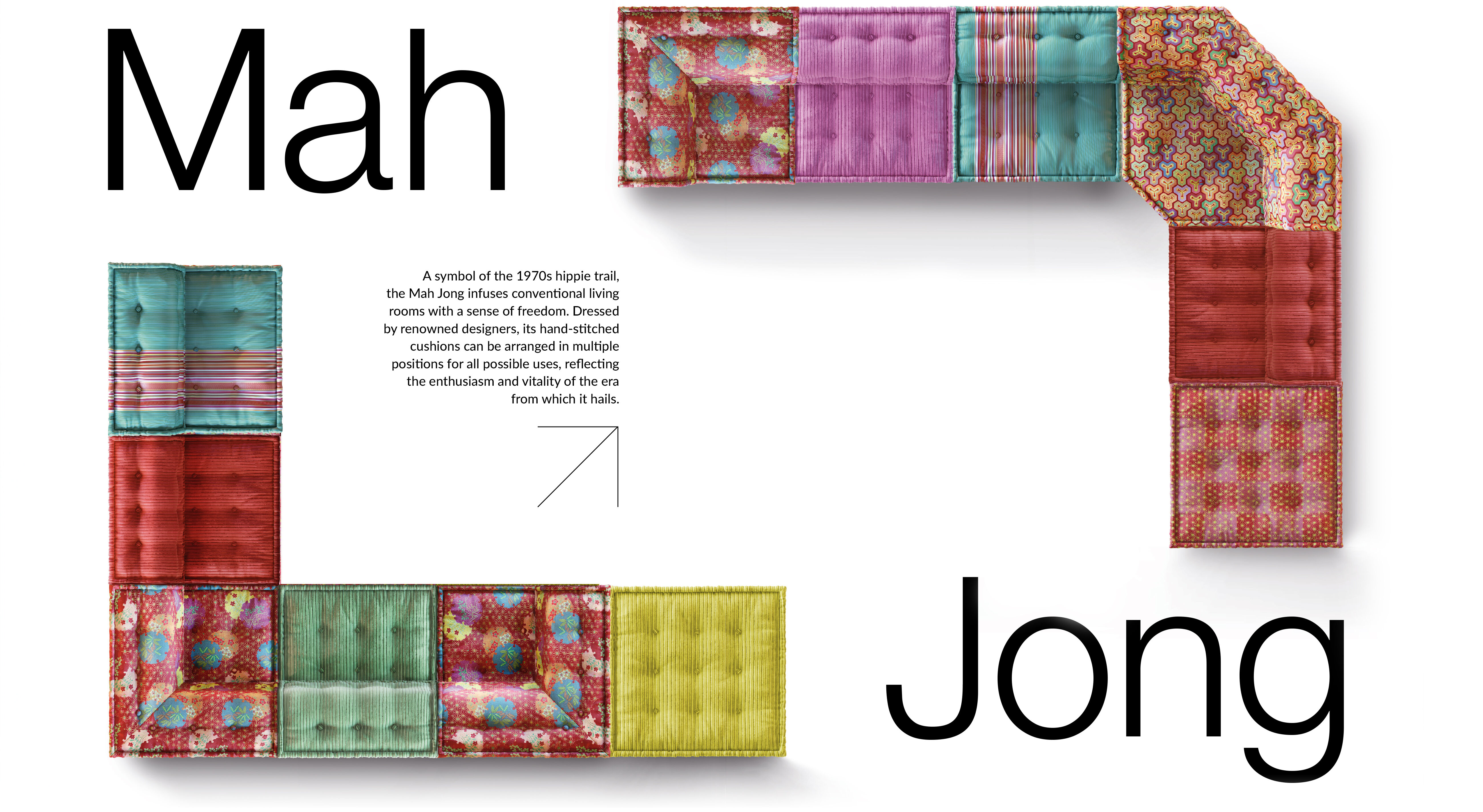 A symbol of the 1970s hippie trail, the Mah Jong infuses conventional living rooms with a sense of freedom. Dressed by renowned designers, its hand-stitched cushions can be arranged in multiple positions for all possible uses, reflecting the enthusiasm and vitality of the era from which it hails.